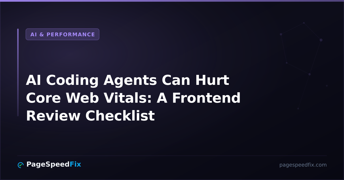 AI coding agents and Core Web Vitals frontend review checklist