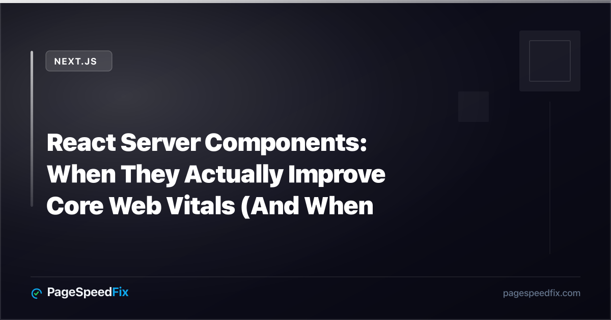 Next.js guide: React Server Components: When They Actually Improve Core Web Vitals (And When They Don't)